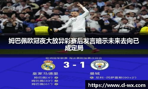 姆巴佩欧冠夜大放异彩赛后发言暗示未来去向已成定局