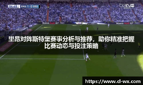 里昂对阵斯特堡赛事分析与推荐，助你精准把握比赛动态与投注策略