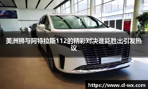 美洲狮与阿特拉斯112的精彩对决谁能胜出引发热议