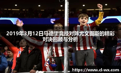 2019年3月12日马德里竞技对阵尤文图斯的精彩对决回顾与分析
