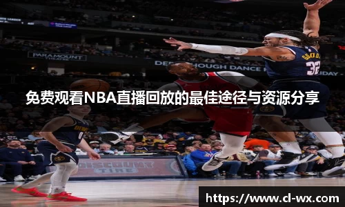免费观看NBA直播回放的最佳途径与资源分享
